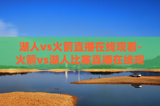 湖人vs火箭直播在线观看-火箭vs湖人比赛直播在线观看