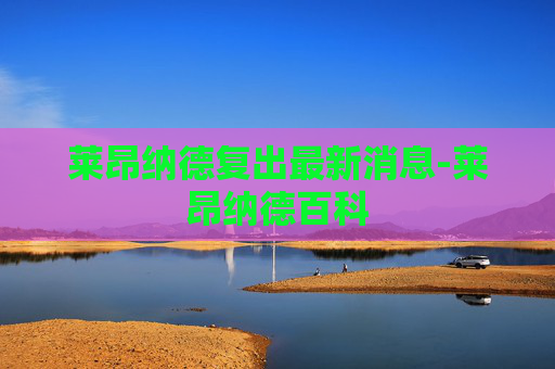 莱昂纳德复出最新消息-莱昂纳德百科