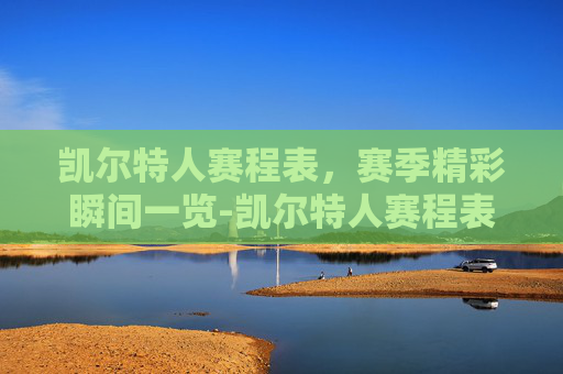 凯尔特人赛程表，赛季精彩瞬间一览-凯尔特人赛程表2020