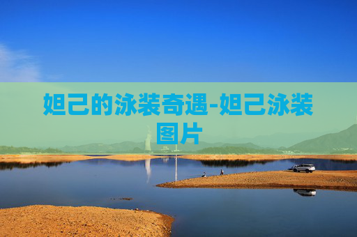 妲己的泳装奇遇-妲己泳装图片