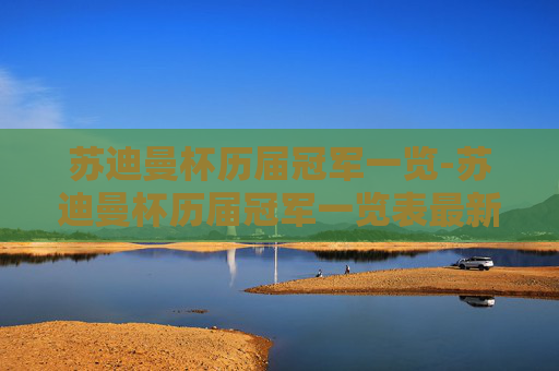 苏迪曼杯历届冠军一览-苏迪曼杯历届冠军一览表最新消息