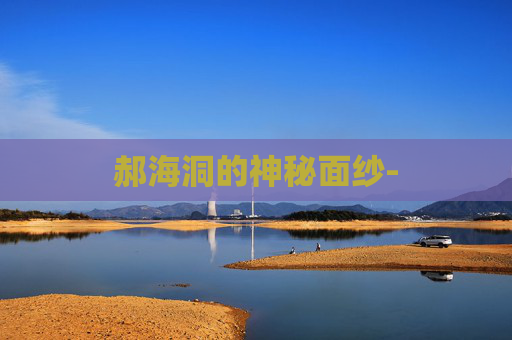 郝海洞的神秘面纱-