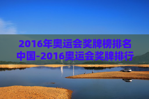 2016年奥运会奖牌榜排名中国-2016奥运会奖牌排行榜中国