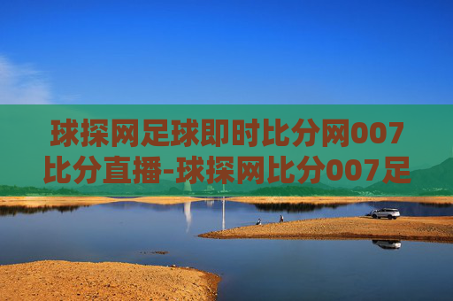 球探网足球即时比分网007比分直播-球探网比分007足球即时比分 百度完场比分