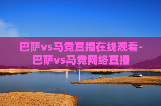 巴萨vs马竞直播在线观看-巴萨vs马竞网络直播
