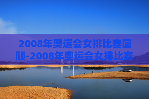 2008年奥运会女排比赛回顾-2008年奥运会女排比赛  美国VS意大利