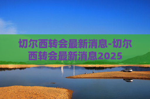 切尔西转会最新消息-切尔西转会最新消息2025