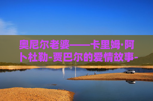 奥尼尔老婆——卡里姆·阿卜杜勒-贾巴尔的爱情故事-奥尼尔老婆多高