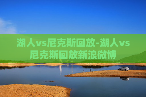 湖人vs尼克斯回放-湖人vs尼克斯回放新浪微博
