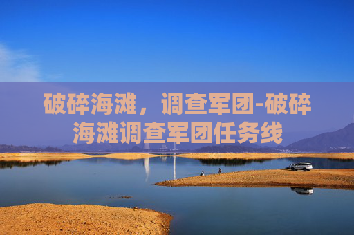 破碎海滩，调查军团-破碎海滩调查军团任务线