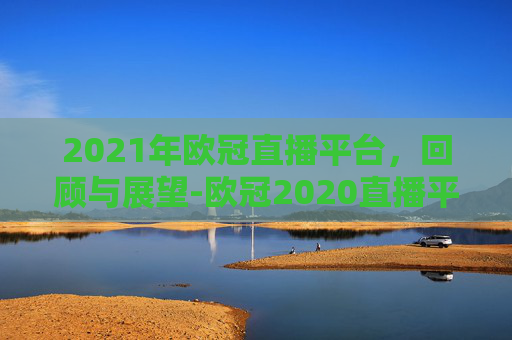 2021年欧冠直播平台，回顾与展望-欧冠2020直播平台
