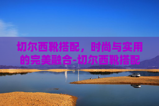 切尔西靴搭配，时尚与实用的完美融合-切尔西靴搭配裤子大忌