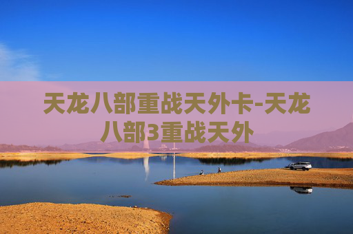 天龙八部重战天外卡-天龙八部3重战天外