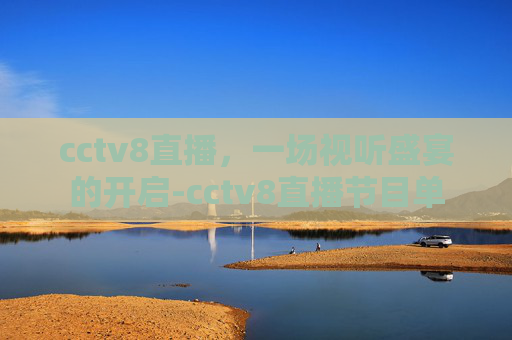 cctv8直播，一场视听盛宴的开启-cctv8直播节目单