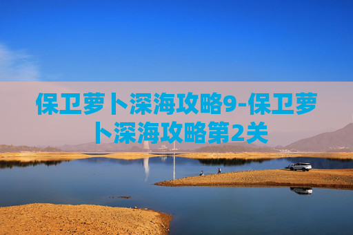 保卫萝卜深海攻略9-保卫萝卜深海攻略第2关