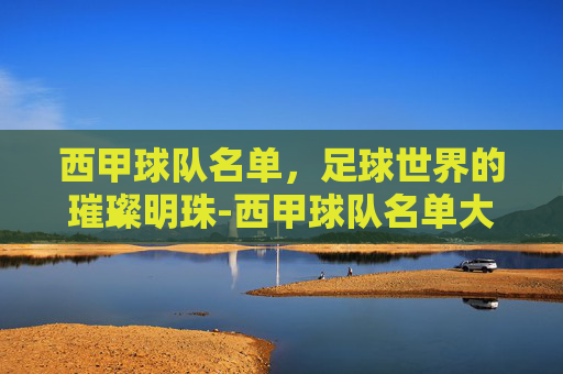 西甲球队名单，足球世界的璀璨明珠-西甲球队名单大全