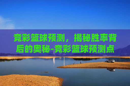竞彩篮球预测，揭秘胜率背后的奥秘-竞彩篮球预测点w玩.pin-gtai.中国