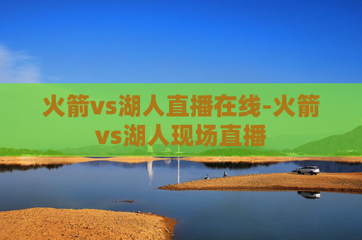 火箭vs湖人直播在线-火箭vs湖人现场直播