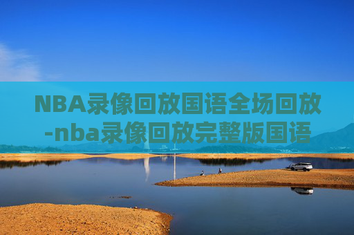 NBA录像回放国语全场回放-nba录像回放完整版国语