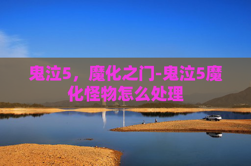 鬼泣5，魔化之门-鬼泣5魔化怪物怎么处理