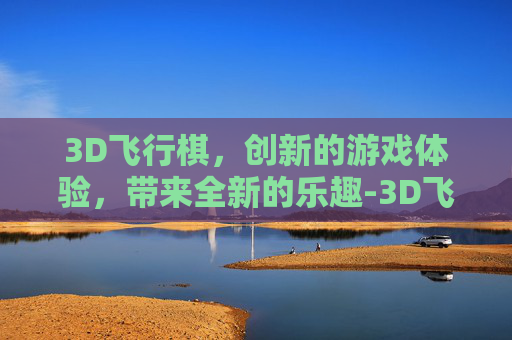 3D飞行棋，创新的游戏体验，带来全新的乐趣-3D飞行棋下载