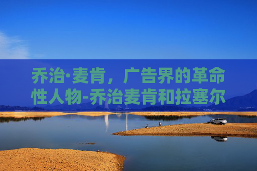 乔治·麦肯，广告界的革命性人物-乔治麦肯和拉塞尔打过球吗