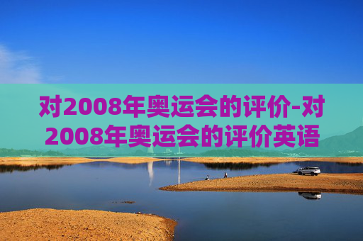 对2008年奥运会的评价-对2008年奥运会的评价英语作文