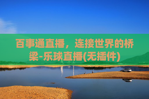 百事通直播，连接世界的桥梁-乐球直播(无插件)