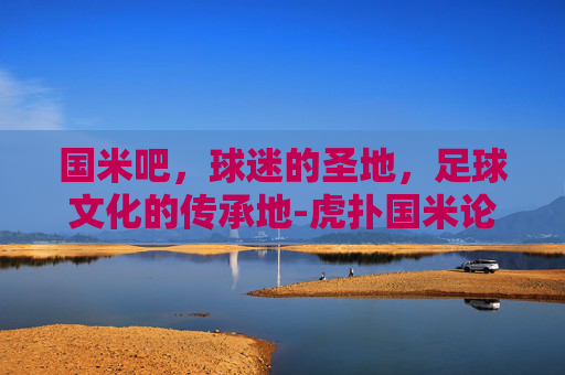 国米吧，球迷的圣地，足球文化的传承地-虎扑国米论坛