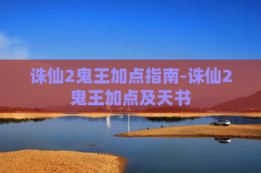 诛仙2鬼王加点指南-诛仙2鬼王加点及天书