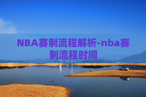 NBA赛制流程解析-nba赛制流程时间