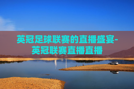 英冠足球联赛的直播盛宴-英冠联赛直播直播