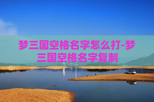 梦三国空格名字怎么打-梦三国空格名字复制