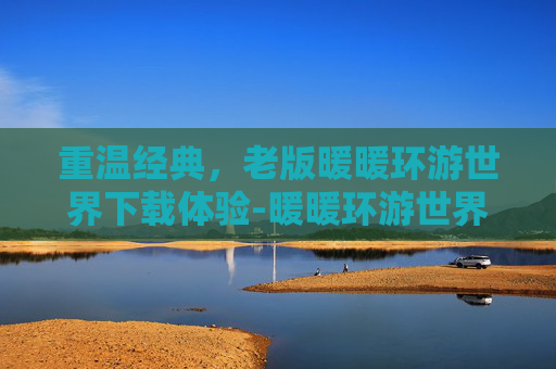 重温经典，老版暖暖环游世界下载体验-暖暖环游世界旧版下载安卓