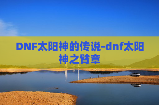 DNF太阳神的传说-dnf太阳神之臂章