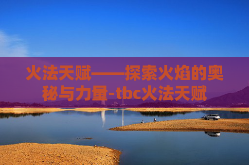 火法天赋——探索火焰的奥秘与力量-tbc火法天赋