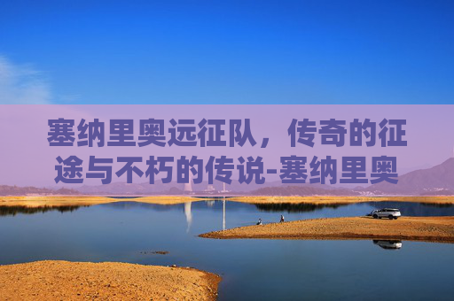 塞纳里奥远征队，传奇的征途与不朽的传说-塞纳里奥远征队声望怎么冲