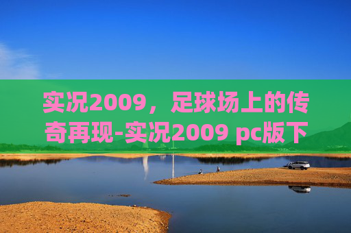 实况2009，足球场上的传奇再现-实况2009 pc版下载