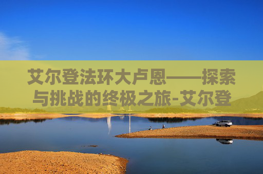 艾尔登法环大卢恩——探索与挑战的终极之旅-艾尔登法环大卢恩有几个