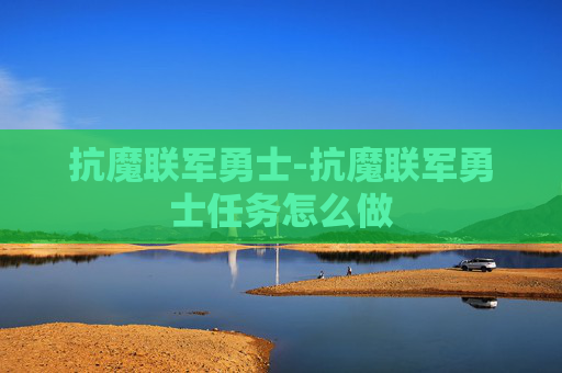 抗魔联军勇士-抗魔联军勇士任务怎么做
