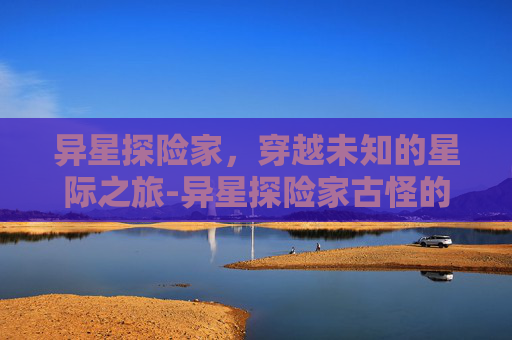 异星探险家，穿越未知的星际之旅-异星探险家古怪的物品有什么用
