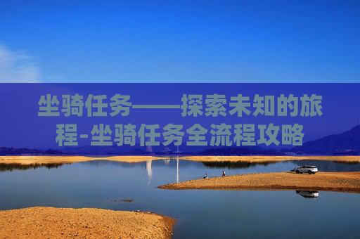 坐骑任务——探索未知的旅程-坐骑任务全流程攻略