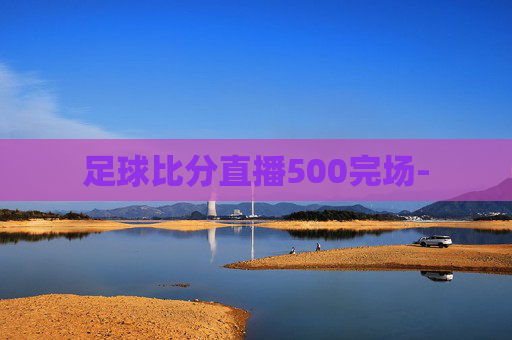 足球比分直播500完场-