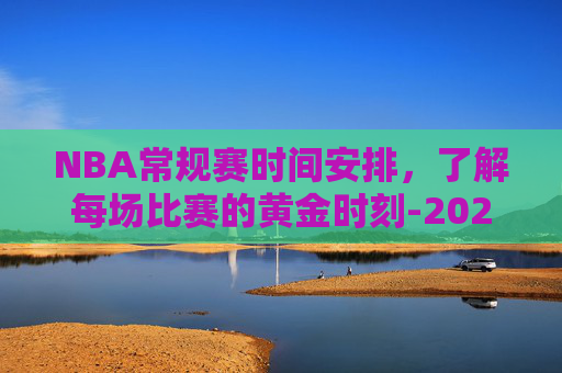 NBA常规赛时间安排，了解每场比赛的黄金时刻-2027年nba常规赛时间