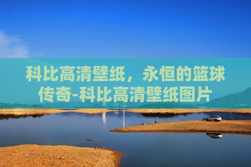 科比高清壁纸，永恒的篮球传奇-科比高清壁纸图片