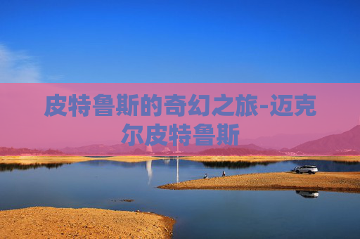 皮特鲁斯的奇幻之旅-迈克尔皮特鲁斯
