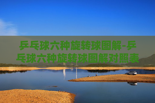 乒乓球六种旋转球图解-乒乓球六种旋转球图解对照表