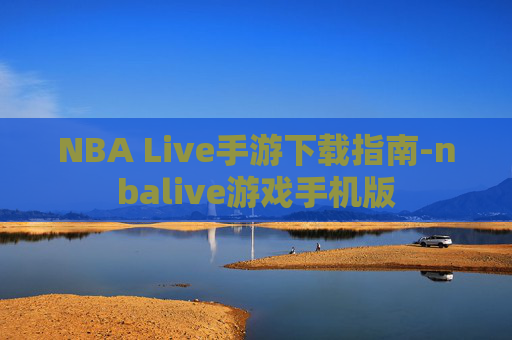 NBA Live手游下载指南-nbalive游戏手机版