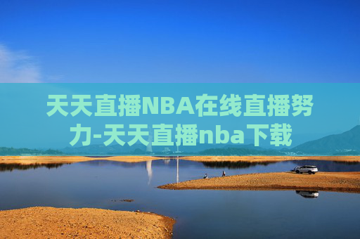 天天直播NBA在线直播努力-天天直播nba下载