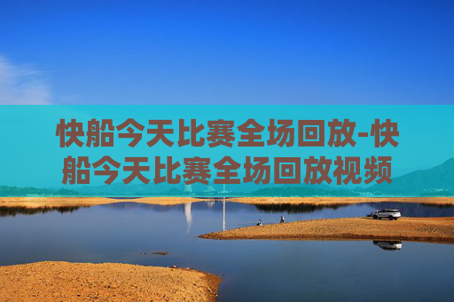 快船今天比赛全场回放-快船今天比赛全场回放视频